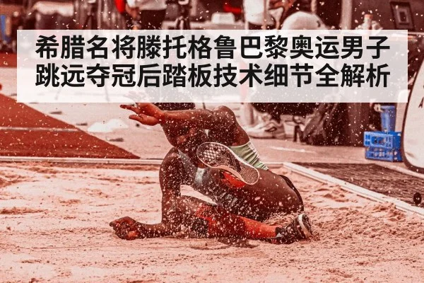 希腊名将滕托格鲁巴黎奥运男子跳远夺冠后踏板技术细节全解析