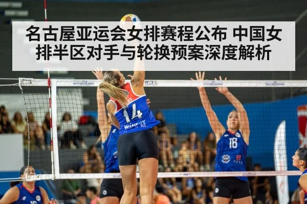 名古屋亚运会女排赛程公布 中国女排半区对手与轮换预案深度解析